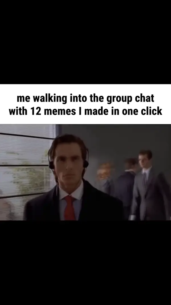 Patrick Bateman Walk video meme: me walking into the group chat with 12 memes I made in one click