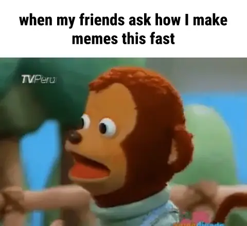 Monkey Puppet Side Eye video meme: when my friends ask how I make memes this fast