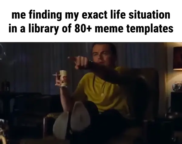 Leonardo DiCaprio Pointing video meme: me finding my exact life situation in a library of 80+ meme templates