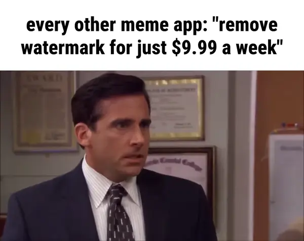 Michael Scott No God Please No video meme: every other meme app: "remove watermark for just $9.99 a week"